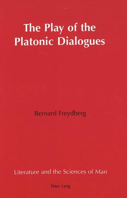 The Play of the Platonic Dialogues - Literature and the Sciences of Man 12 (Hardback)