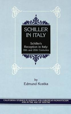 Schiller in Italy: Schiller's Reception in Italy : 19th and 20th Centuries - California Studies in German and European Romanticism in the Age of Goethe 3 (Hardback)