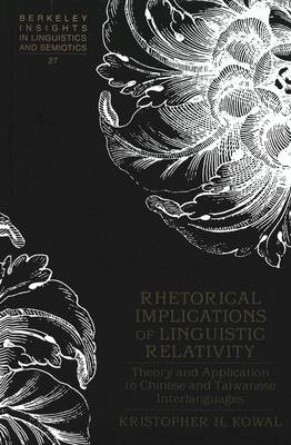 Rhetorical Implications of Linguistic Relativity: Theory and Application to Chinese and Taiwanese Interlanguages - Berkeley Insights in Linguistics and Semiotics 27 (Hardback)