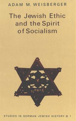 The Jewish Ethic and the Spirit of Socialism - Studies in German Jewish History 1 (Hardback)