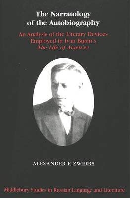 The Narratology of the Autobiography: An Analysis of the Literary Devices Employed in Ivan Bunin's The Life of Arsen'ev - Middlebury Studies in Russian Language and Literature 11 (Hardback)