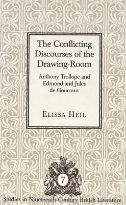 The Conflicting Discourses of the Drawing-Room: Anthony Trollope and Edmond and Jules De Goncourt - Studies in Nineteenth-Century British Literature 7 (Hardback)