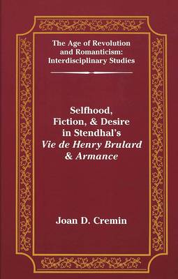 Selfhood, Fiction, & Desire in Stendhal's Vie De Henry Brulard & Armance - The Age of Revolution and Romanticism Interdisciplinary Studies 21 (Hardback)