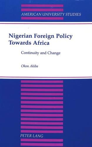Nigerian Foreign Policy Towards Africa: Continuity and Change - American University Studies Series 10: Political Science 45 (Paperback)