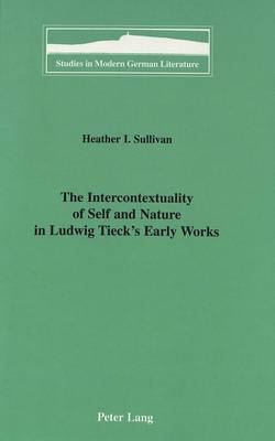 The Intercontextuality of Self and Nature in Ludwig Tieck's Early Works - Studies in Modern German Literature 83 (Hardback)