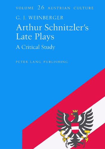 Arthur Schnitzler's Late Plays: A Critical Study - Austrian Culture 26 (Hardback)