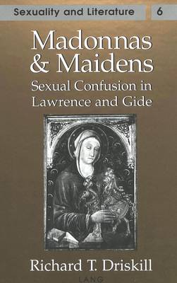 Madonnas and Maidens: Sexual Confusion in Lawrence and Gide - Sexuality and Literature 6 (Hardback)