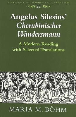 Angelus Silesius' Cherubinischer Wandersmann: A Modern Reading with Selected Translations - Renaissance and Baroque Studies and Texts 22 (Hardback)