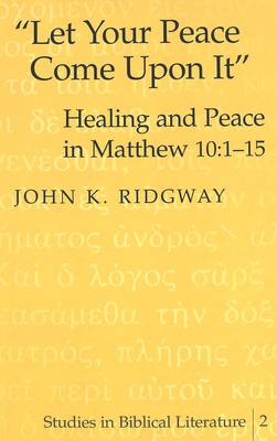 Let Your Peace Come Upon it: Healing and Peace in Matthew 10:1-15 - Studies in Biblical Literature 2 (Hardback)