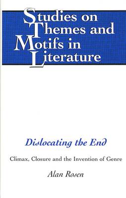 Dislocating the End: Climax, Closure, and the Invention of Genre - Studies on Themes and Motifs in Literature 35 (Hardback)