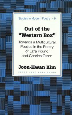 Out of the "Western Box": Towards a Multicultural Poetics in the Poetry of Ezra Pound and Charles Olson - Studies in Modern Poetry 9 (Hardback)