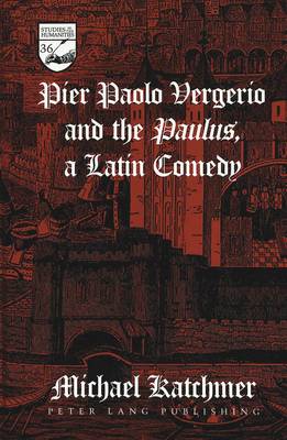 Pier Paolo Vergerio and the Paulus, a Latin Comedy - Studies in the Humanities Literature - Politics - Society 36 (Hardback)