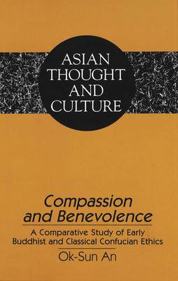 Compassion and Benevolence: A Comparative Study of Early Buddhist and Classical Confucian Ethics - Asian Thought and Culture 31 (Hardback)