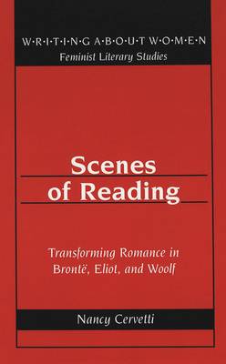 Scenes of Reading: Transforming Romance in Bronte, Eliot, and Woolf - Writing About Women Feminist Literary Studies 24 (Hardback)