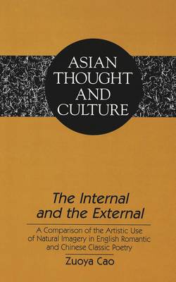 The Internal and the External: A Comparison of the Artistic Use of Natural Imagery in English Romantic and Chinese Classic Poetry - Asian Thought and Culture 32 (Hardback)