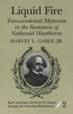 Liquid Fire: Transcendental Mysticism in the Romances of Nathaniel Hawthorne - Early American Literature and Culture Through the American Renaissance 2 (Paperback)