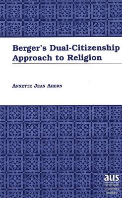 Berger's Dual-Citizenship Approach to Religion - American University Studies 202 (Hardback)