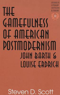 The Gamefulness of American Postmodernism: John Barth and Louise Erdrich - Studies in Literary Criticism and Theory 10 (Hardback)