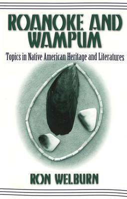 Roanoke and Wampum: Topics in Native American Heritage and Literatures - American Indian Studies Series 10 (Paperback)