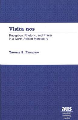 Visita Nos: Reception, Rhetoric, and Prayer in a North African Monastery - American University Studies, Series 7: Theology & Religion 203 (Hardback)
