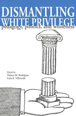 Dismantling White Privilege: Pedagogy, Politics, and Whiteness - Counterpoints 73 (Paperback)