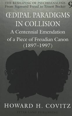 Oedipal Paradigms in Collision: A Centennial Emendation of a Piece of Freudian Canon (1897-1997) - The Reshaping of Psychoanalysis from Sigmund Freud to Ernest Becker 9 (Hardback)