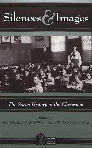 Silences & Images: The Social History of the Classroom - History of Schools and Schooling Vol 7 (Paperback)