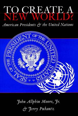 To Create a New World?: American Presidents and the United Nations (Paperback)