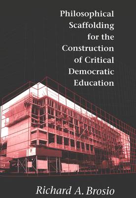 Philosophical Scaffolding for the Construction of Critical Democratic Education - Counterpoints 75 (Paperback)