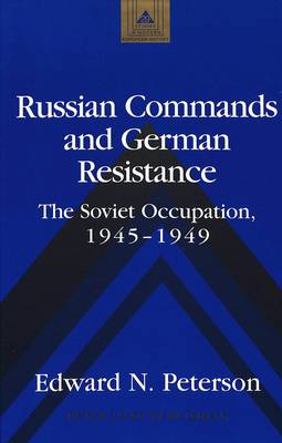 Russian Commands and German Resistance: The Soviet Occupation, 1945-1949 - Studies in Modern European History 29 (Hardback)