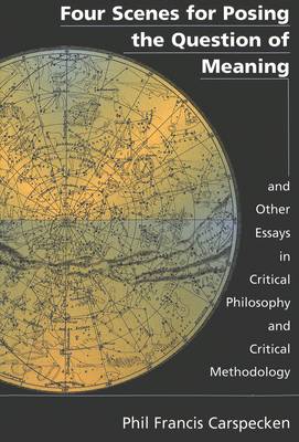 Four Scenes for Posing the Question of Meaning and Other Essays in Critical Philosophy and Critical Methodology - Counterpoints 79 (Paperback)