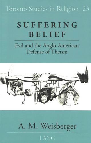 Suffering Belief: Evil and the Anglo-American Defense of Theism - Toronto Studies in Religion 23 (Paperback)