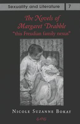 The Novels of Margaret Drabble: This Freudian Family Nexus - Sexuality and Literature 7 (Hardback)