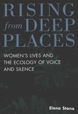 Rising from Deep Places: Women's Lives and the Ecology of Voice and Silence - Feminism and the Social Sciences 2 (Paperback)