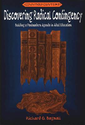 Discovering Radical Contingency: Building a Postmodern Agenda in Adult Education - Counterpoints 81 (Paperback)