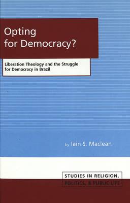 Opting for Democracy?: Liberation Theology and the Struggle for Democracy in Brazil - Studies in Religion, Politics and Public Life 2 (Hardback)