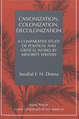 Canonization, Colonization, Decolonization: A Comparative Study of Political and Critical Works by Minority Writers - Many Voices Ethnic Literatures of the Americas 4 (Paperback)