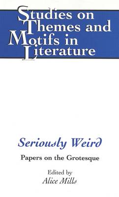 Seriously Weird: Papers on the Grotesque - Studies on Themes and Motifs in Literature 43 (Hardback)