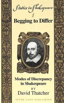 Begging to Differ: Modes of Discrepancy in Shakespeare - Studies in Shakespeare 8 (Hardback)