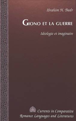 Giono et la Guerre: Ideologie et Imaginaire - Currents in Comparative Romance Languages & Literatures 77 (Hardback)