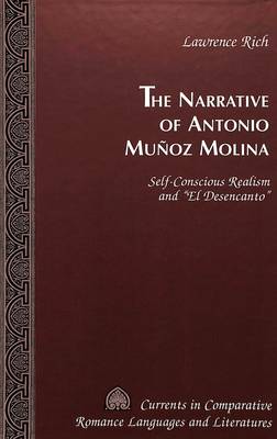 The Narrative of Antonio Munoz Molina: Self-Conscious Realism and El Desencanto - Currents in Comparative Romance Languages & Literatures 78 (Hardback)