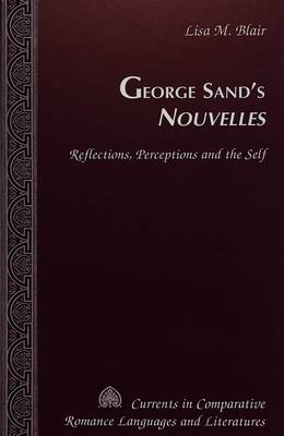 George Sand's Nouvelles: Reflections, Perceptions and the Self - Currents in Comparative Romance Languages & Literatures 79 (Hardback)