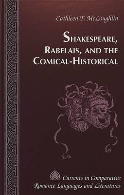 Shakespeare, Rabelais, and the Comical-Historical / Cathleen T. Mcloughlin. - Currents in Comparative Romance Languages & Literatures 80 (Hardback)