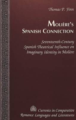 Moliere's Spanish Connection: Seventeenth-century Spanish Theatrical Influence on Imaginary Identity in Moliere - Currents in Comparative Romance Languages & Literatures 81 (Hardback)