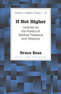 If Not Higher: Lectures on the Poetics of Spiritual Presence and Absence - Studies in Modern Poetry 10 (Hardback)