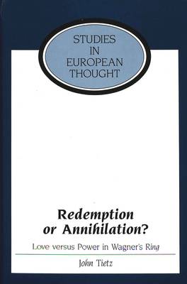 Redemption or Annihilation?: Love Versus Power in Wagner's Ring - Studies in European Thought 17 (Hardback)