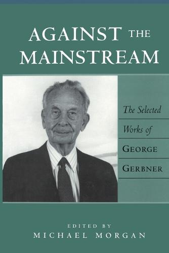 Against the Mainstream: The Selected Works of George Gerbner - Media and Culture 1 (Paperback)