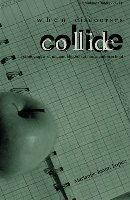 When Discourses Collide: An Ethnography of Migrant Children at Home and in School - Rethinking Childhood 11 (Paperback)