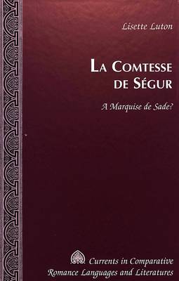 La Comtesse De Segur: A Marquise De Sade? - Currents in Comparative Romance Languages & Literatures 83 (Hardback)