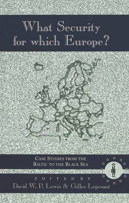 What Security for Which Europe?: Case Studies From the Baltic to the Black Sea (Hardback)